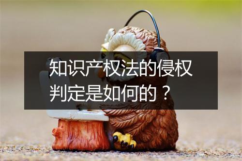 知识产权法的侵权判定是如何的？
