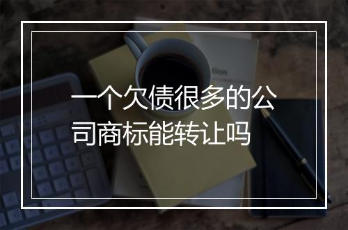 一个欠债很多的公司商标能转让吗