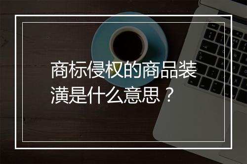商标侵权的商品装潢是什么意思？