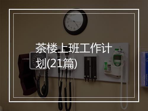茶楼上班工作计划(21篇)