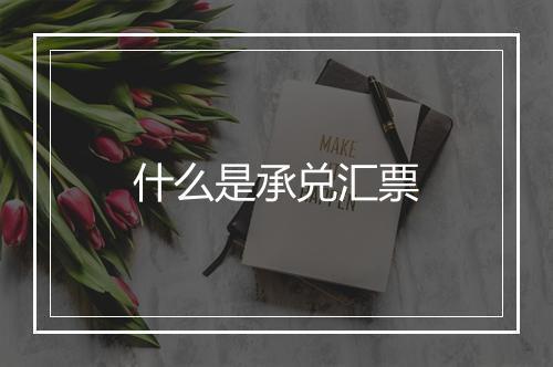 什么是承兑汇票