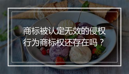 商标被认定无效的侵权行为商标权还存在吗？