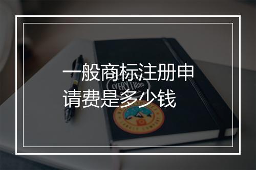 一般商标注册申请费是多少钱