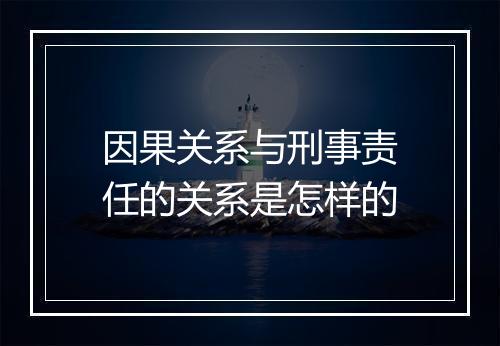 因果关系与刑事责任的关系是怎样的
