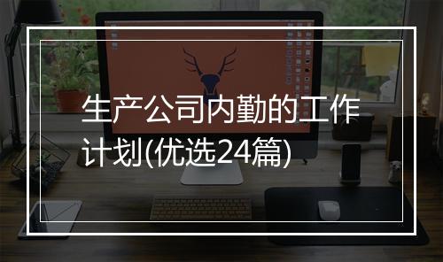 生产公司内勤的工作计划(优选24篇)