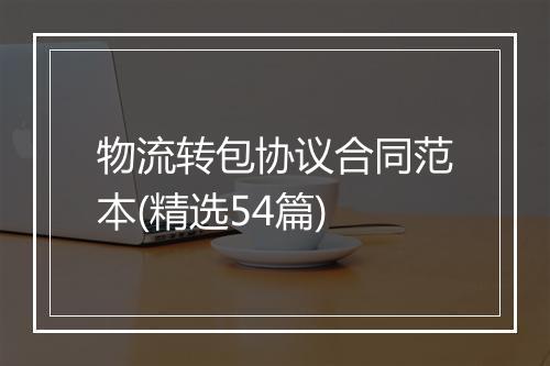 物流转包协议合同范本(精选54篇)
