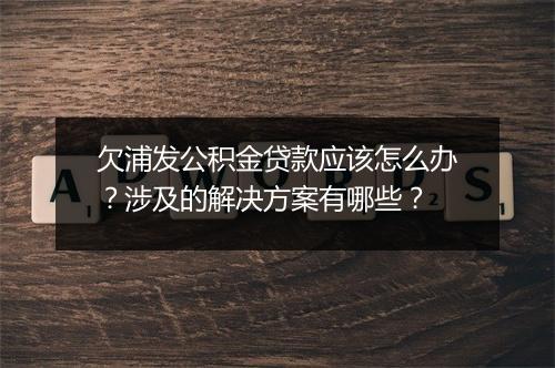 欠浦发公积金贷款应该怎么办？涉及的解决方案有哪些？