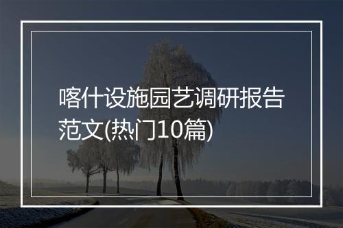 喀什设施园艺调研报告范文(热门10篇)