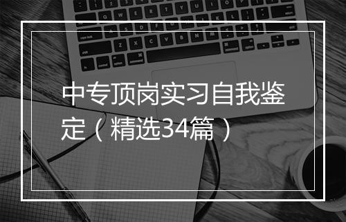 中专顶岗实习自我鉴定（精选34篇）