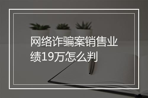 网络诈骗案销售业绩19万怎么判