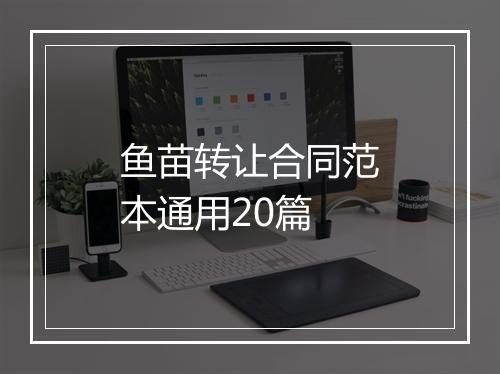 鱼苗转让合同范本通用20篇