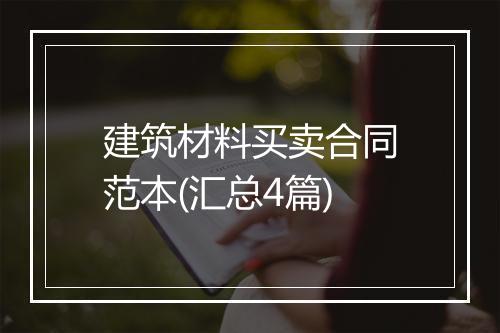 建筑材料买卖合同范本(汇总4篇)