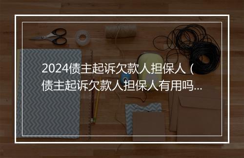2024债主起诉欠款人担保人（债主起诉欠款人担保人有用吗）