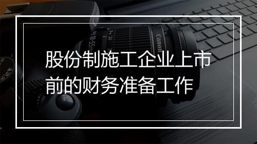 股份制施工企业上市前的财务准备工作
