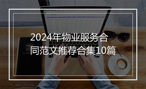 2024年物业服务合同范文推荐合集10篇