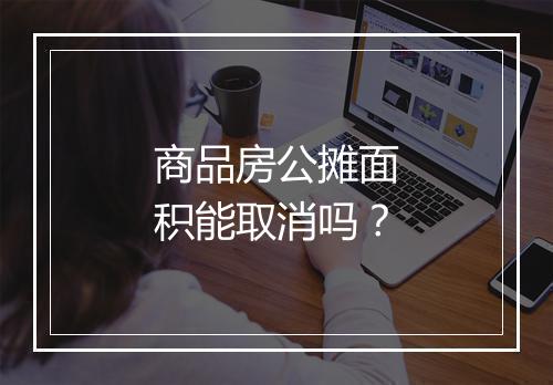 商品房公摊面积能取消吗？