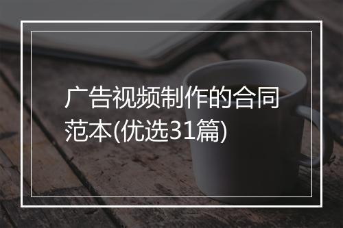 广告视频制作的合同范本(优选31篇)