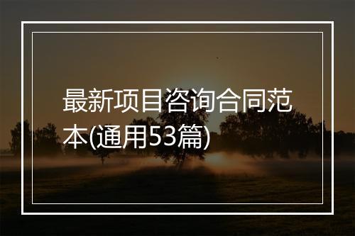 最新项目咨询合同范本(通用53篇)