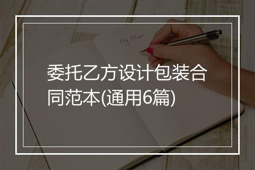 委托乙方设计包装合同范本(通用6篇)