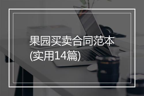 果园买卖合同范本(实用14篇)