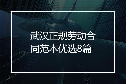 武汉正规劳动合同范本优选8篇
