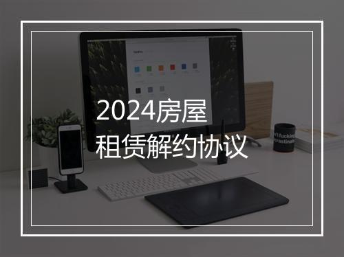 2024房屋租赁解约协议