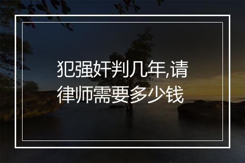 犯强奸判几年,请律师需要多少钱