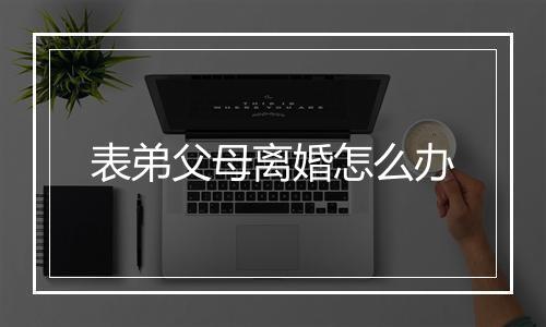 表弟父母离婚怎么办