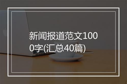 新闻报道范文1000字(汇总40篇)