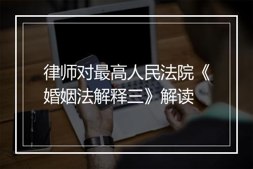 律师对最高人民法院《婚姻法解释三》解读