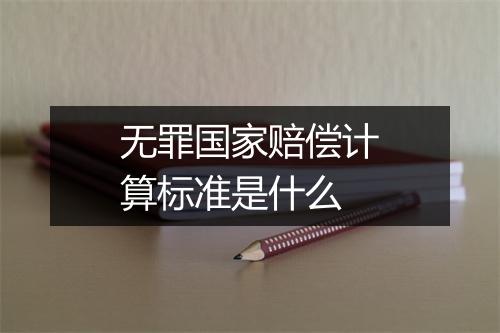 无罪国家赔偿计算标准是什么