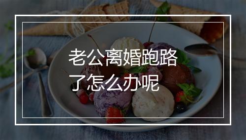 老公离婚跑路了怎么办呢