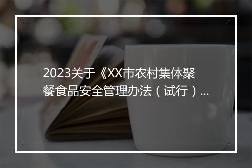2023关于《XX市农村集体聚餐食品安全管理办法（试行）》后评估工作有关情况报告
