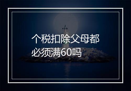 个税扣除父母都必须满60吗