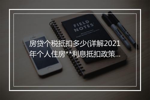 房贷个税抵扣多少(详解2021年个人住房**利息抵扣政策)