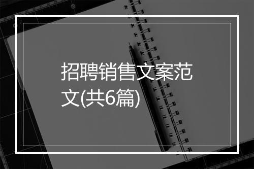 招聘销售文案范文(共6篇)