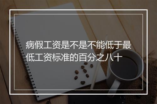 病假工资是不是不能低于最低工资标准的百分之八十