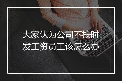 大家认为公司不按时发工资员工该怎么办