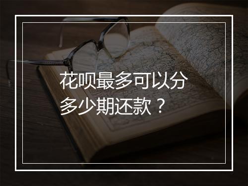 花呗最多可以分多少期还款？