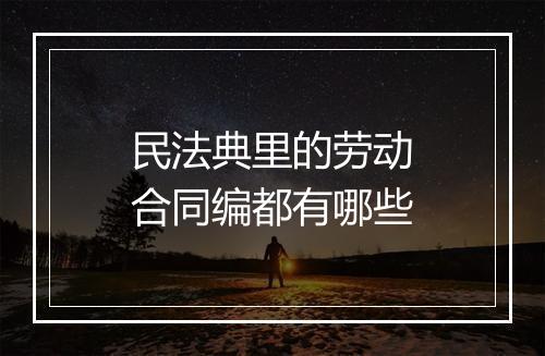 民法典里的劳动合同编都有哪些