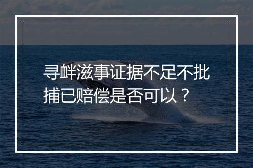 寻衅滋事证据不足不批捕已赔偿是否可以？