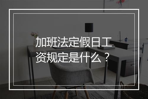 加班法定假日工资规定是什么？