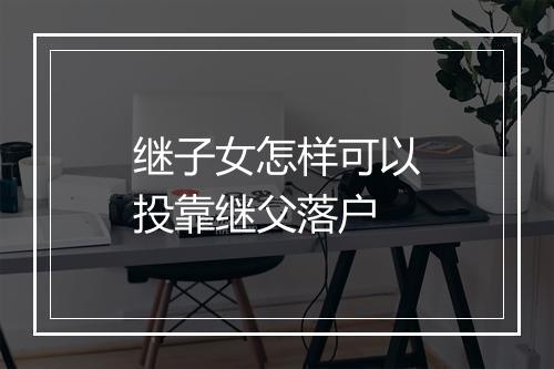 继子女怎样可以投靠继父落户