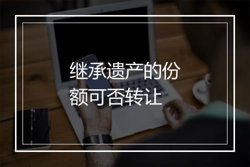 继承遗产的份额可否转让