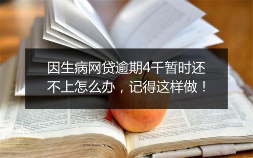 因生病网贷逾期4千暂时还不上怎么办，记得这样做！