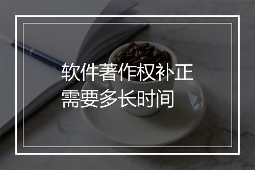 软件著作权补正需要多长时间