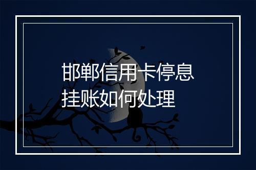 邯郸信用卡停息挂账如何处理