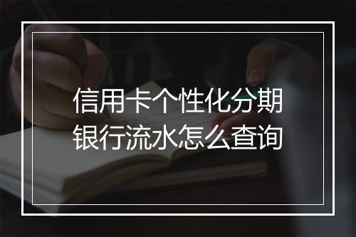 信用卡个性化分期银行流水怎么查询