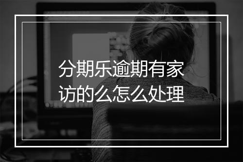 分期乐逾期有家访的么怎么处理