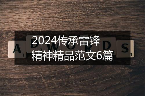 2024传承雷锋精神精品范文6篇